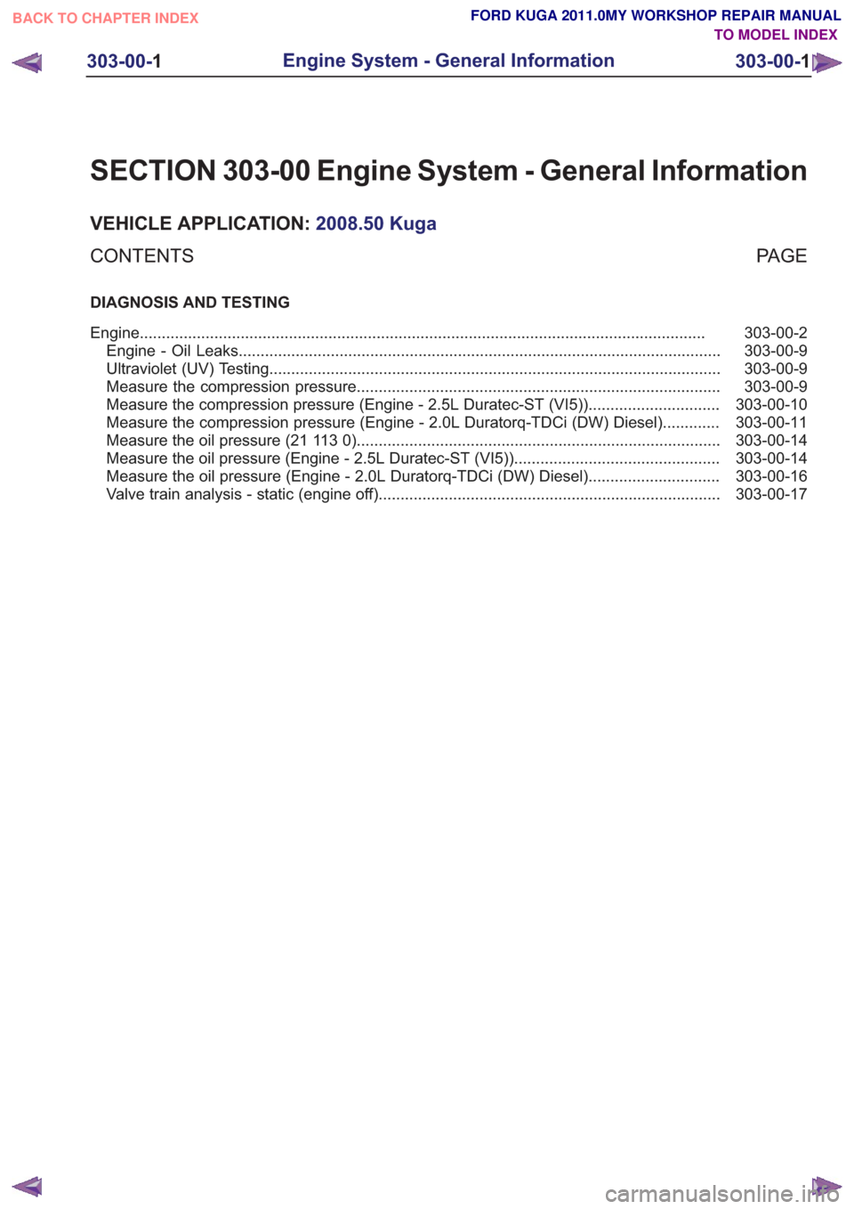 FORD KUGA 2011 1.G Workshop Manual SECTION 303-00 Engine System - General Information
VEHICLE APPLICATION:2008.50 Kuga
PA G E
CONTENTS
DIAGNOSIS AND TESTING
303-00-2
Engine ..............................................................