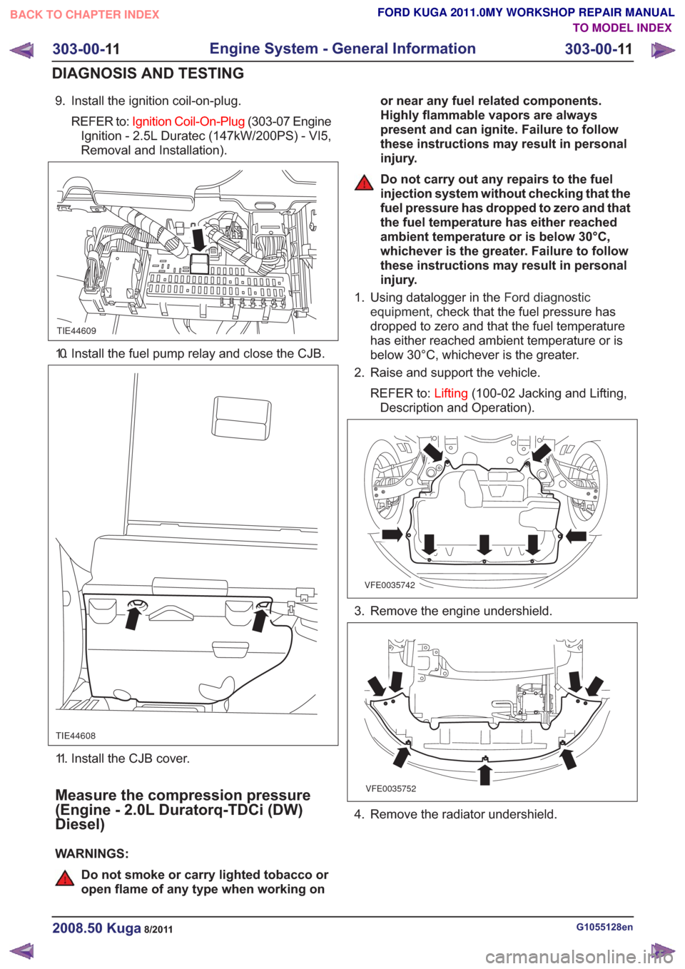 FORD KUGA 2011 1.G Service Manual 9. Install the ignition coil-on-plug.REFER to: Ignition Coil-On-Plug (303-07 Engine
Ignition - 2.5L Duratec (147kW/200PS) - VI5,
Removal and Installation).
TIE44609
10. Install the fuel pump relay and