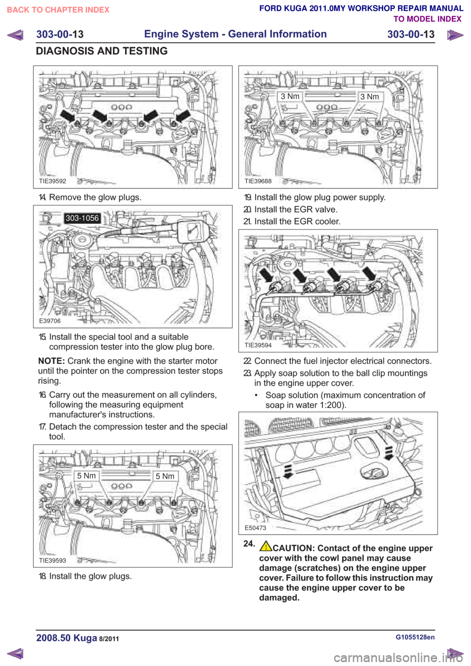 FORD KUGA 2011 1.G Workshop Manual 18. Install the glow plugs.
CAUTION: Contact of the engine upper
cover with the cowl panel may cause
damage (scratches) on the engine upper
cover. Failure to follow this instruction may
cause the engi FORD KUGA 2011 1.G Workshop Manual 18. Install the glow plugs.
CAUTION: Contact of the engine upper
cover with the cowl panel may cause
damage (scratches) on the engine upper
cover. Failure to follow this instruction may
cause the engi