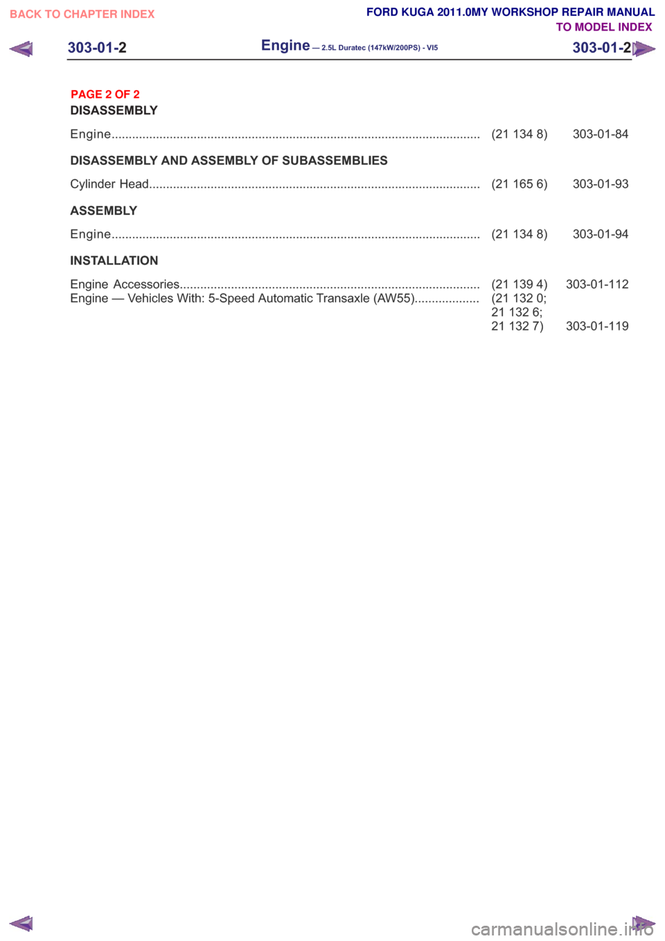 FORD KUGA 2011 1.G Workshop Manual DISASSEMBLY303-01-84
(21 134 8)
Engine ........................................................................\
....................................
DISASSEMBLY AND ASSEMBLY OF SUBASSEMBLIES 303-01-9