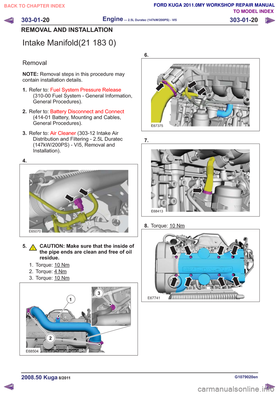 FORD KUGA 2011 1.G Workshop Manual Intake Manifold(21 183 0)
Removal
NOTE:Removal steps in this procedure may
contain installation details.
1. Refer to: Fuel System Pressure Release
(310-00 Fuel System - General Information,
General Pr