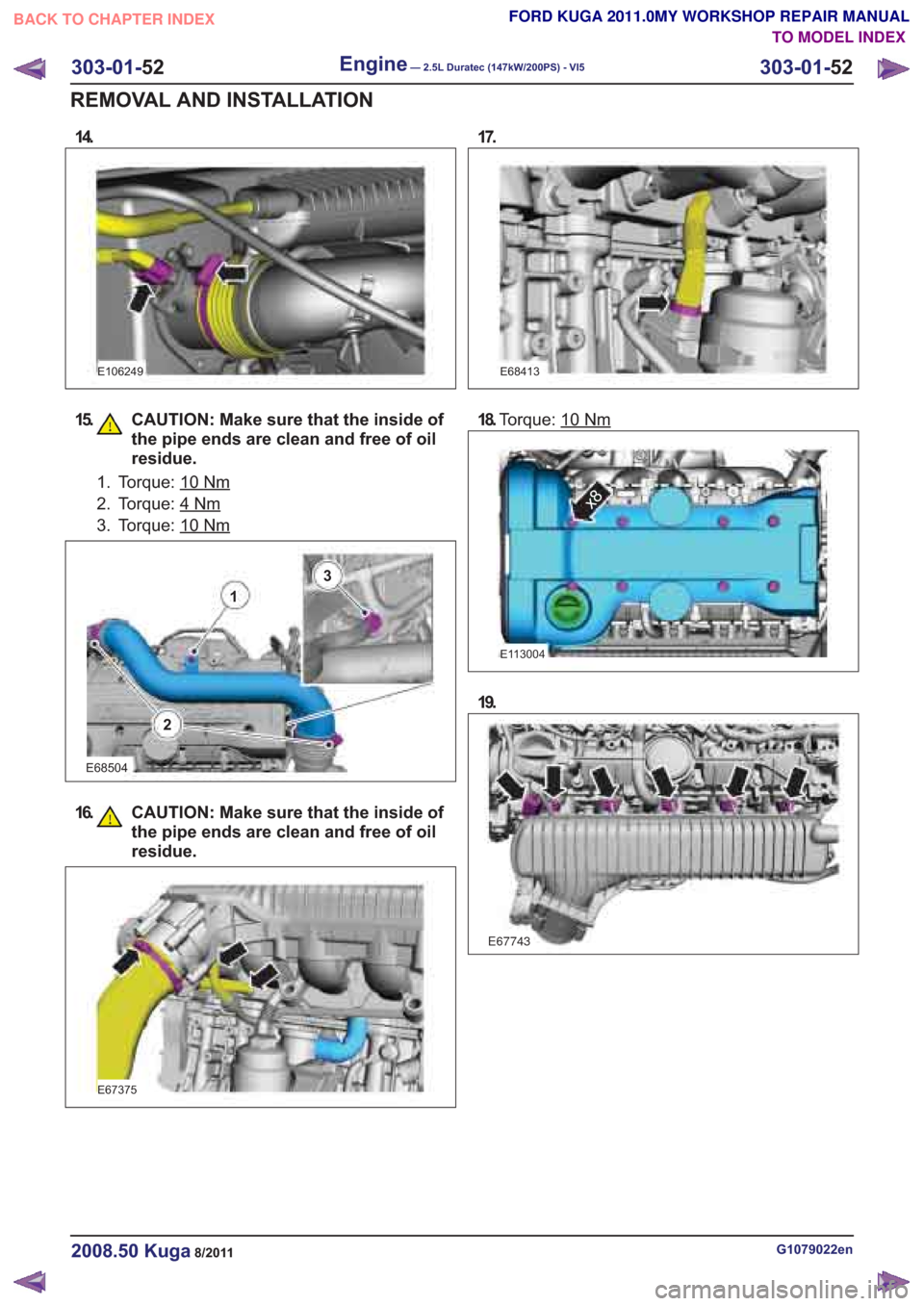 FORD KUGA 2011 1.G Workshop Manual 15. CAUTION: Make sure that the inside ofthe pipe ends are clean and free of oil
residue.
1. Torque: 10
E68504
16. CAUTION: Make sure that the inside ofthe pipe ends are clean and free of oil
residue. FORD KUGA 2011 1.G Workshop Manual 15. CAUTION: Make sure that the inside ofthe pipe ends are clean and free of oil
residue.
1. Torque: 10
E68504
16. CAUTION: Make sure that the inside ofthe pipe ends are clean and free of oil
residue.