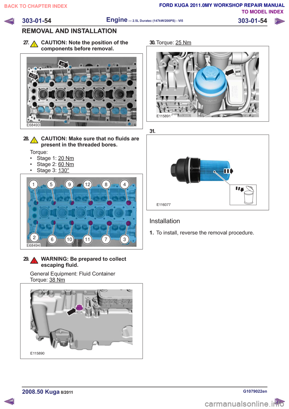 FORD KUGA 2011 1.G Workshop Manual 27. CAUTION: Note the position of thecomponents before removal.
E68493
x20
x5
28. CAUTION: Make sure that no fluids arepresent in the threaded bores.
Torque:
• Stage 1: 20
Nm
• Stage 2: 60Nm
• S FORD KUGA 2011 1.G Workshop Manual 27. CAUTION: Note the position of thecomponents before removal.
E68493
x20
x5
28. CAUTION: Make sure that no fluids arepresent in the threaded bores.
Torque:
• Stage 1: 20
Nm
• Stage 2: 60Nm
• S