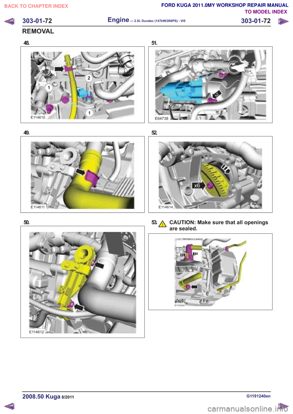 FORD KUGA 2011 1.G Workshop Manual 48.
1
1
2
E114610
49.
E114612
51.
x2
52.
x6
E114614
53. CAUTION: Make sure that all openingsare sealed.
G1191240en2008.50 Kuga8/2011
303-01- 72
Engine— 2.5L Duratec (147kW/200PS) - VI5303-01-
72
REM