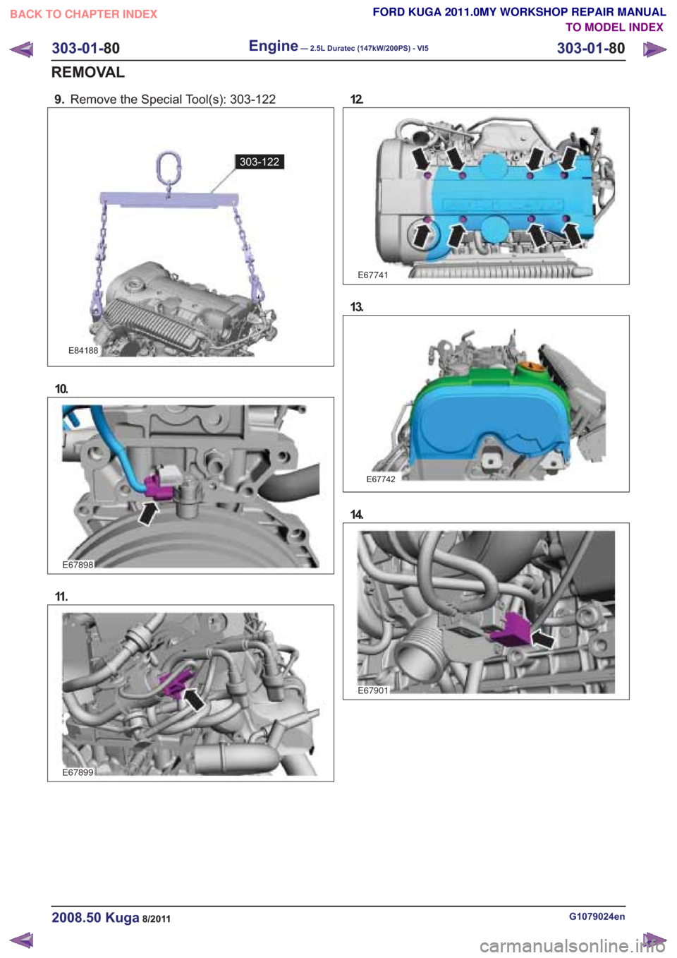 FORD KUGA 2011 1.G Workshop Manual 9.Remove the Special Tool(s): 303-122
E84188
303-122
10.
E67898
11 .
E67899
12.
E67741
13.
E67742
14.
G1079024en2008.50 Kuga8/2011
303-01- 80
Engine— 2.5L Duratec (147kW/200PS) - VI5303-01-
80
REMOV