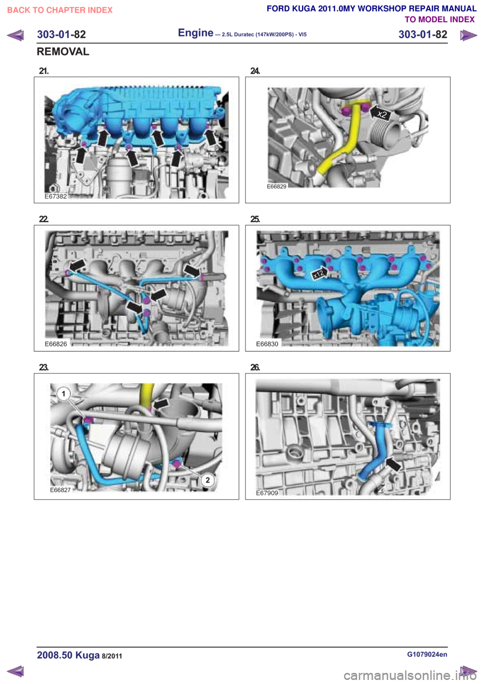 FORD KUGA 2011 1.G Workshop Manual 21.
22.
23.
24.
G1079024en2008.50 Kuga8/2011
303-01-82
Engine— 2.5L Duratec (147kW/200PS) - VI5303-01-
82
REMOVAL
TO MODEL INDEX
BACK TO CHAPTER INDEX
FORD KUGA 2011.0MY WORKSHOP REPAIR MANUAL
x2
25