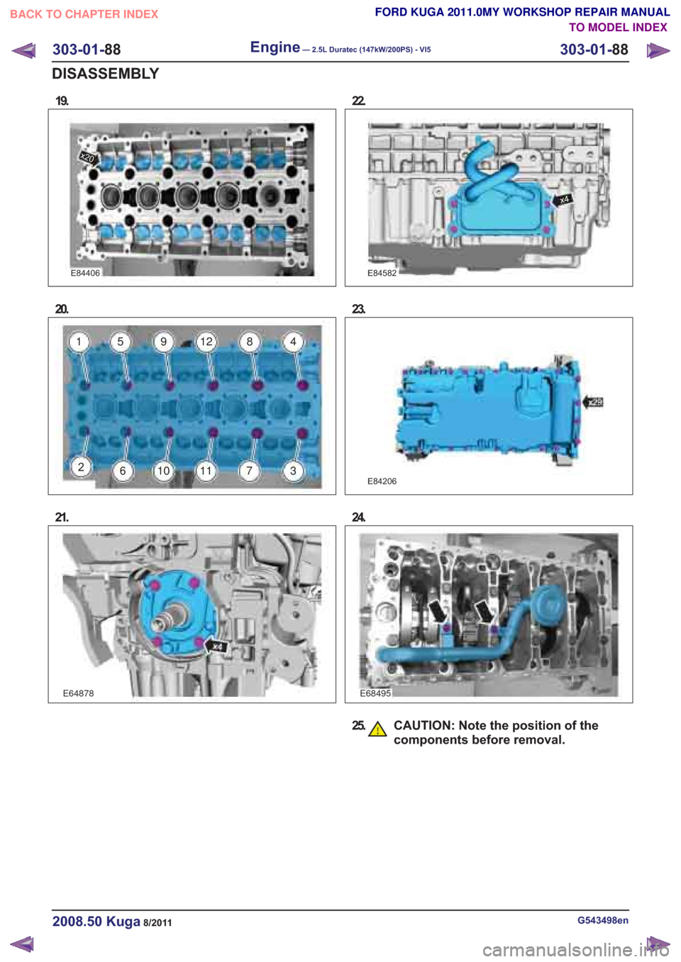 FORD KUGA 2011 1.G Workshop Manual E84406
x20
20.
21.
22.
x4
23.
E84206
24.
25. CAUTION: Note the position of thecomponents before removal.
G543498en2008.50 Kuga8/2011
FORD KUGA 2011.0MY WORKSHOP REPAIR MANUALBACK TO CHAPTER INDEX
TO M