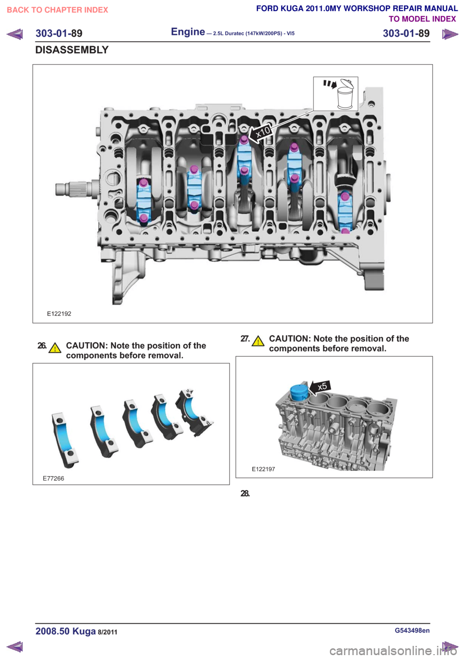 FORD KUGA 2011 1.G Workshop Manual E122192
x10
26. CAUTION: Note the position of thecomponents before removal.
E77266
27. CAUTION: Note the position of thecomponents before removal.
E122197
x5
28.
G543498en2008.50 Kuga8/2011
303-01- 89