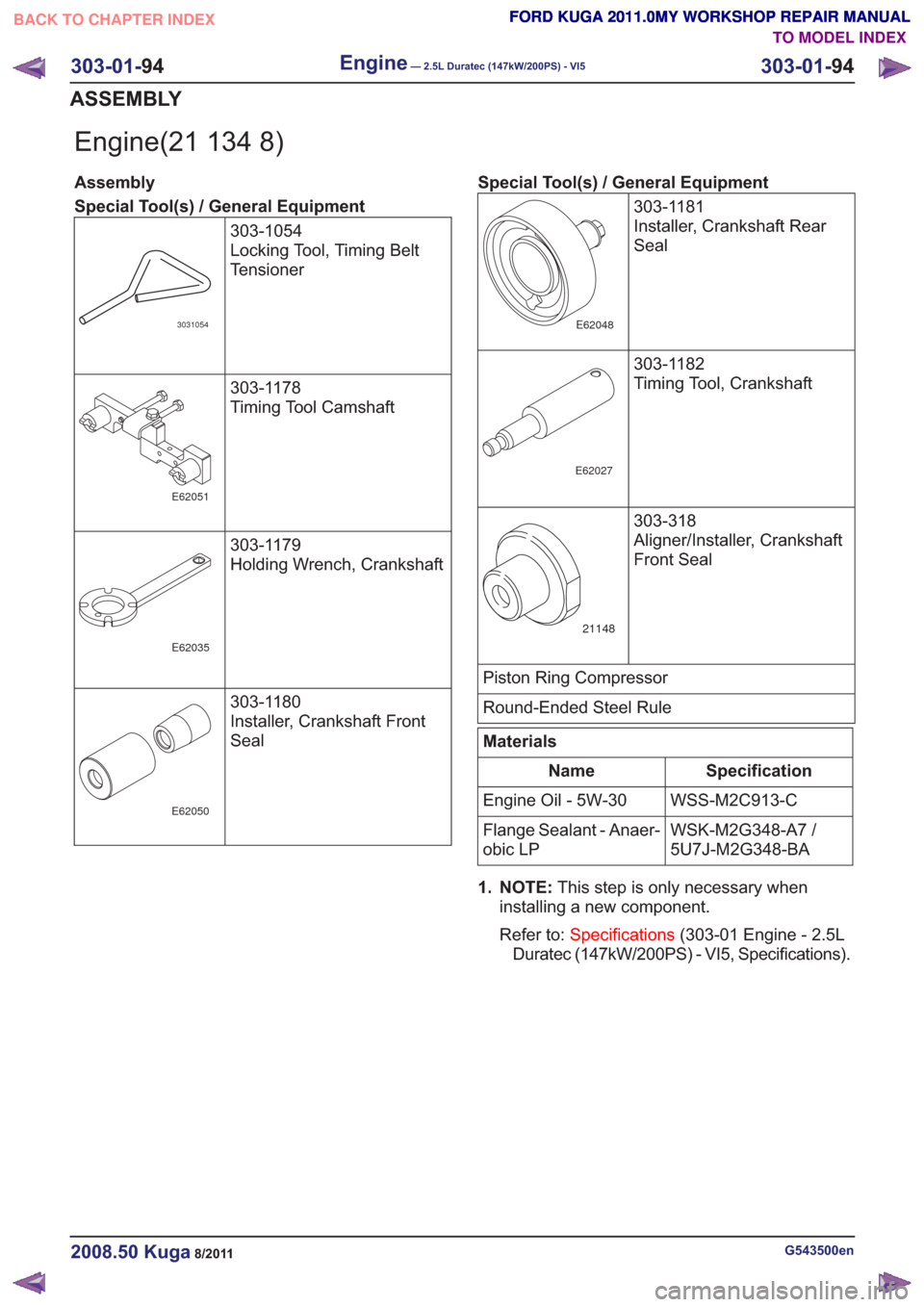 FORD KUGA 2011 1.G Workshop Manual Engine(21 134 8)
Assembly
Special Tool(s) / General Equipment303-1054
Locking Tool, Timing Belt
Tensioner
3031054
303-1178
Timing Tool Camshaft
E62051
303-1179
Holding Wrench, Crankshaft
E62035
303-11 FORD KUGA 2011 1.G Workshop Manual Engine(21 134 8)
Assembly
Special Tool(s) / General Equipment303-1054
Locking Tool, Timing Belt
Tensioner
3031054
303-1178
Timing Tool Camshaft
E62051
303-1179
Holding Wrench, Crankshaft
E62035
303-11