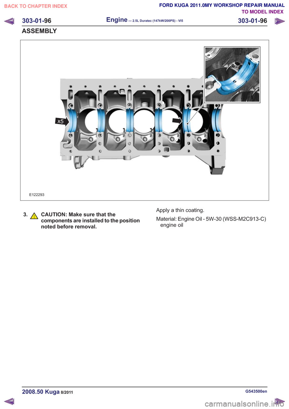 FORD KUGA 2011 1.G Workshop Manual E122293
x5
3. CAUTION: Make sure that thecomponents are installed to the position
noted before removal.Apply a thin coating.
Material: Engine Oil - 5W-30 (WSS-M2C913-C)engine oil
G543500en2008.50 Kuga