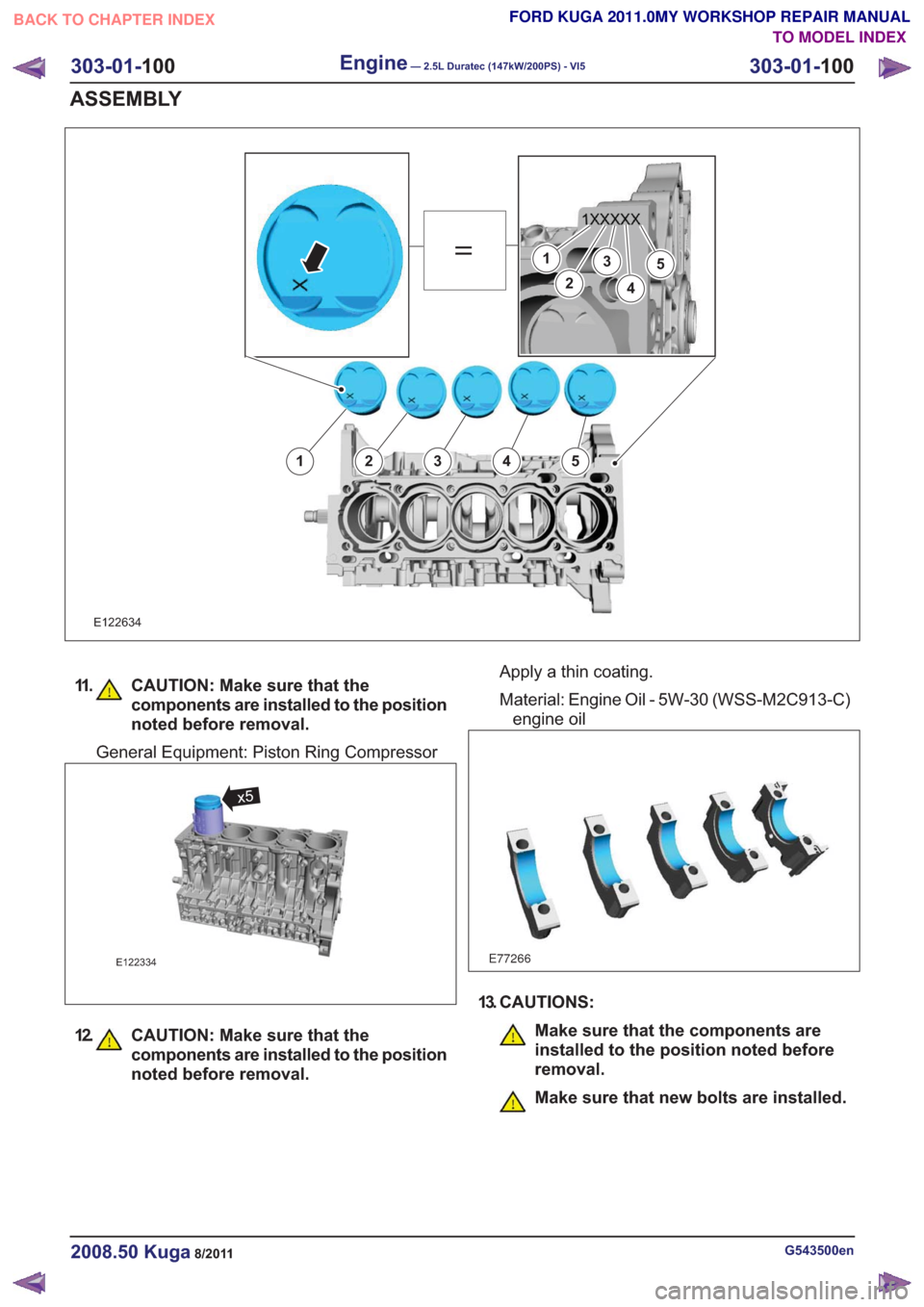 FORD KUGA 2011 1.G Owners Manual E122634
1
2
3
4
5
12345
11. CAUTION: Make sure that thecomponents are installed to the position
noted before removal.
General Equipment: Piston Ring Compressor
E122334
x5
12. CAUTION: Make sure that t FORD KUGA 2011 1.G Owners Manual E122634
1
2
3
4
5
12345
11. CAUTION: Make sure that thecomponents are installed to the position
noted before removal.
General Equipment: Piston Ring Compressor
E122334
x5
12. CAUTION: Make sure that t