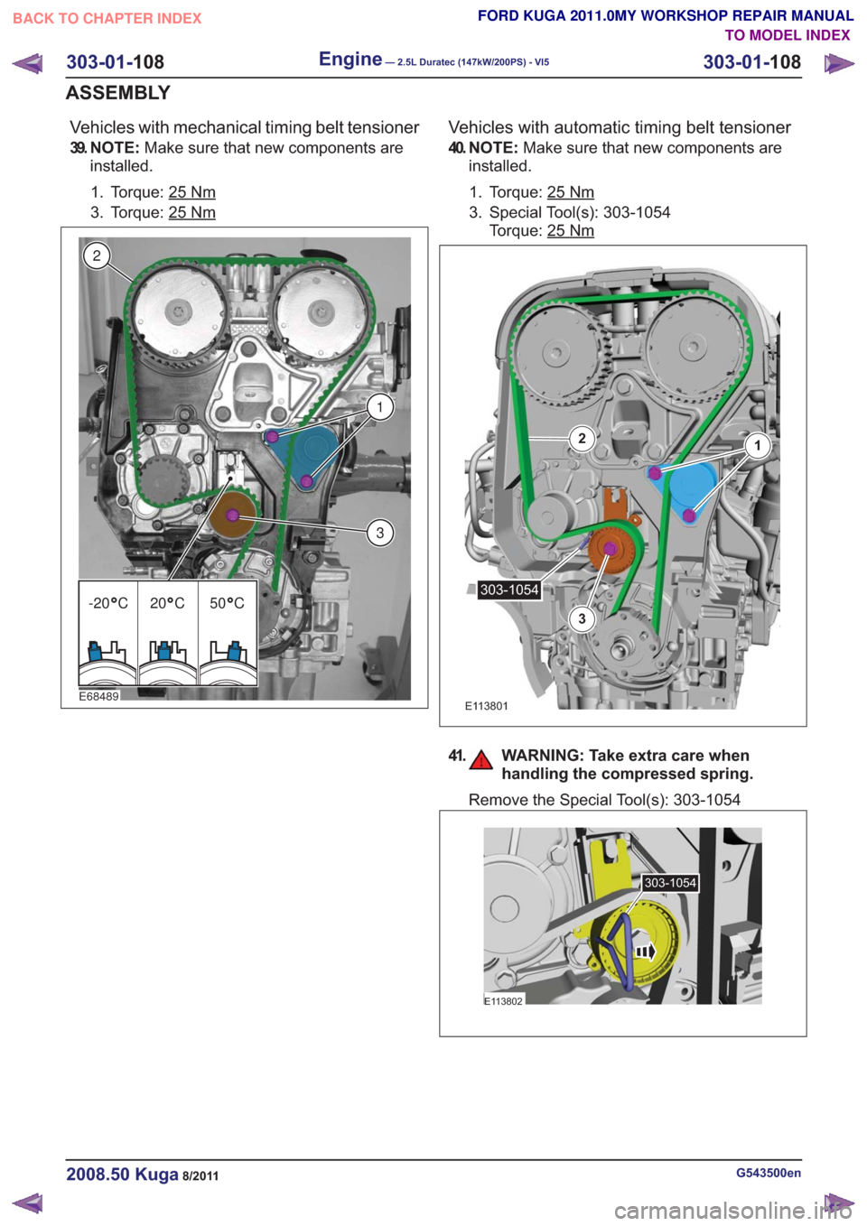 FORD KUGA 2011 1.G Workshop Manual Vehicles with mechanical timing belt tensioner
39. N O T E :Make sure that new components are
installed.
1. Torque: 25
Nm
3. Torque: 25Nm
E68489
3
1
2
-20 C 20 C 50 C
Vehicles with automatic timing be