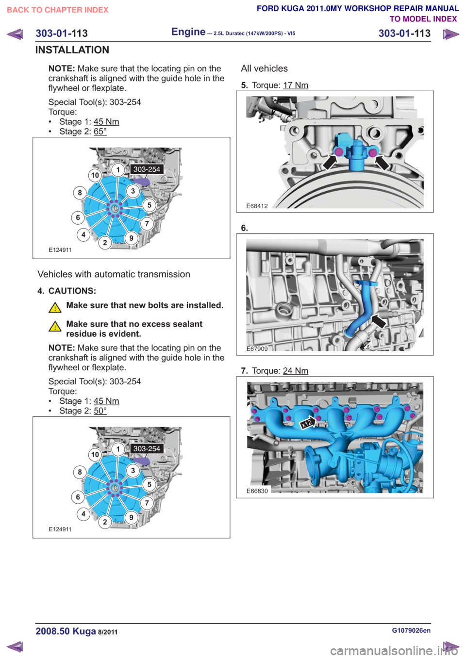 FORD KUGA 2011 1.G Workshop Manual NOTE:Make sure that the locating pin on the
crankshaft is aligned with the guide hole in the
flywheel or flexplate.
Special Tool(s): 303-254
Torque:
• Stage 1: 45
Nm
• Stage 2: 65°
E124911
1
2
3
