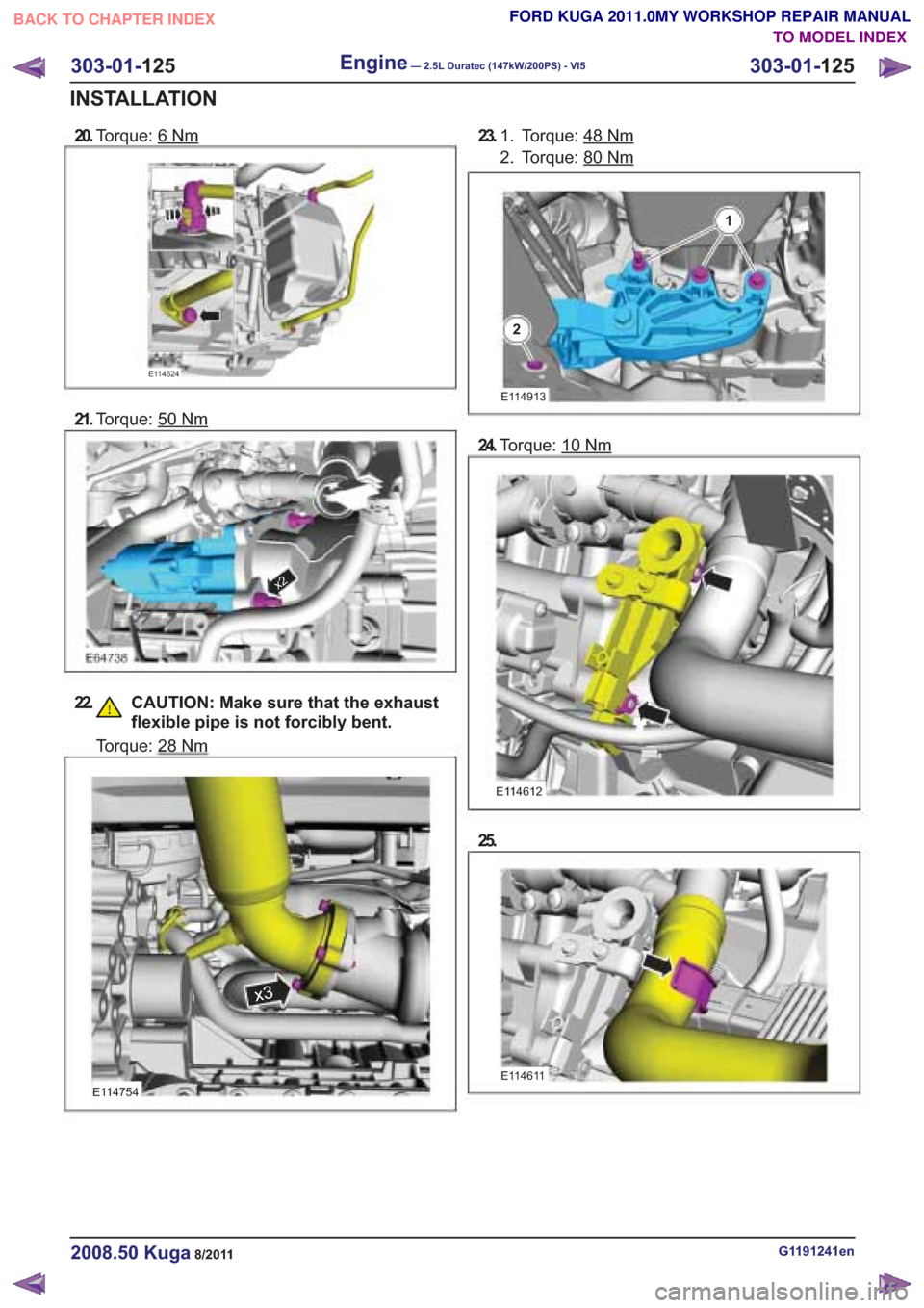 FORD KUGA 2011 1.G Workshop Manual 20.Torque: 6Nm
E114754
23. Torque: 48Nm1.
2. Torque: 80
303-01- 125
Engine— 2.5L Duratec (147kW/200PS) - VI5303-01-
125
INSTALLATION
TO MODEL INDEX
BACK TO CHAPTER INDEX
FORD KUGA 2011.0MY WORKSHOP 