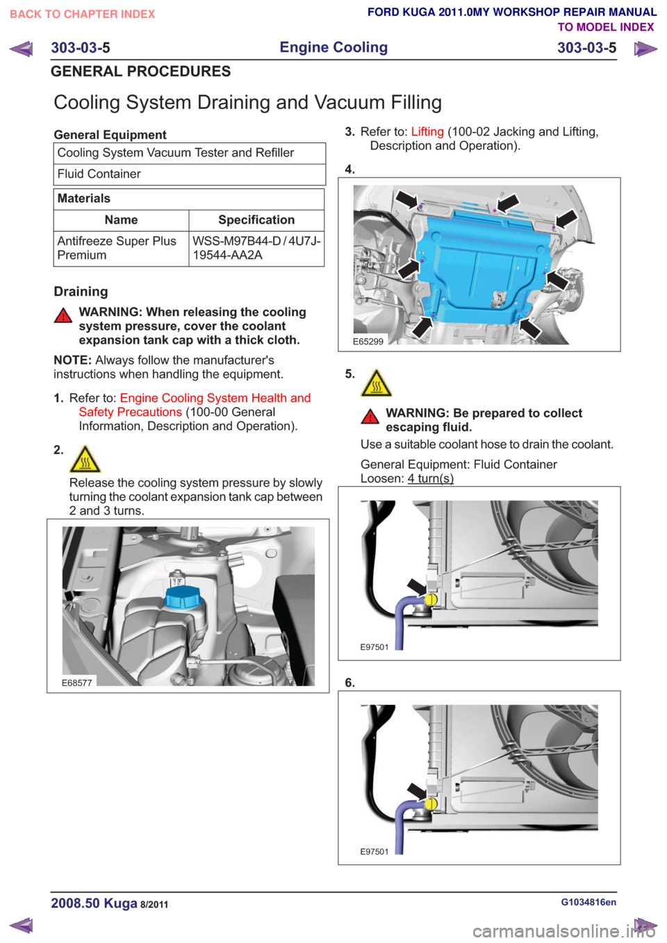 FORD KUGA 2011 1.G Workshop Manual Cooling System Draining and Vacuum Filling
General EquipmentCooling System Vacuum Tester and Refiller
Fluid Container
Materials
Specification
Name
WSS-M97B44-D / 4U7J-
19544-AA2A
Antifreeze Super Plus FORD KUGA 2011 1.G Workshop Manual Cooling System Draining and Vacuum Filling
General EquipmentCooling System Vacuum Tester and Refiller
Fluid Container
Materials
Specification
Name
WSS-M97B44-D / 4U7J-
19544-AA2A
Antifreeze Super Plus