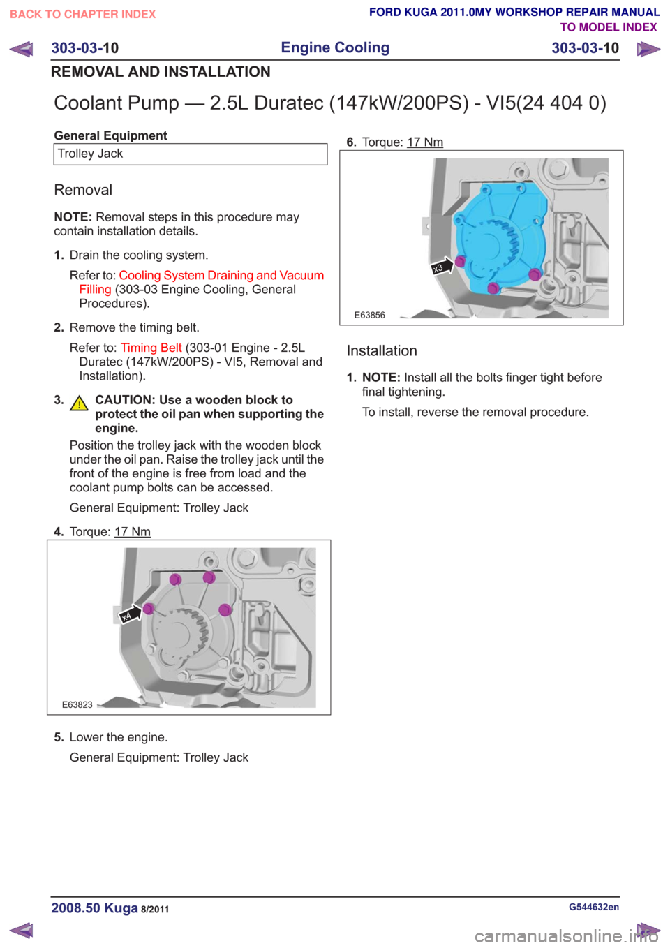 FORD KUGA 2011 1.G Workshop Manual Coolant Pump — 2.5L Duratec (147kW/200PS) - VI5(24 404 0)
General EquipmentTrolley Jack
Removal
NOTE: Removal steps in this procedure may
contain installation details.
1. Drain the cooling system.
R FORD KUGA 2011 1.G Workshop Manual Coolant Pump — 2.5L Duratec (147kW/200PS) - VI5(24 404 0)
General EquipmentTrolley Jack
Removal
NOTE: Removal steps in this procedure may
contain installation details.
1. Drain the cooling system.
R