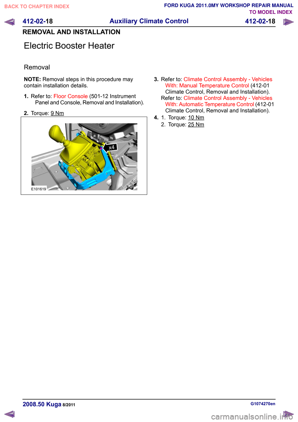 FORD KUGA 2011 1.G User Guide Electric Booster Heater
Removal
NOTE:
Removal steps in this procedure may
contain installation details.
1. Refer to: Floor Console (501-12 Instrument
Panel and Console, Removal and Installation).
2. T