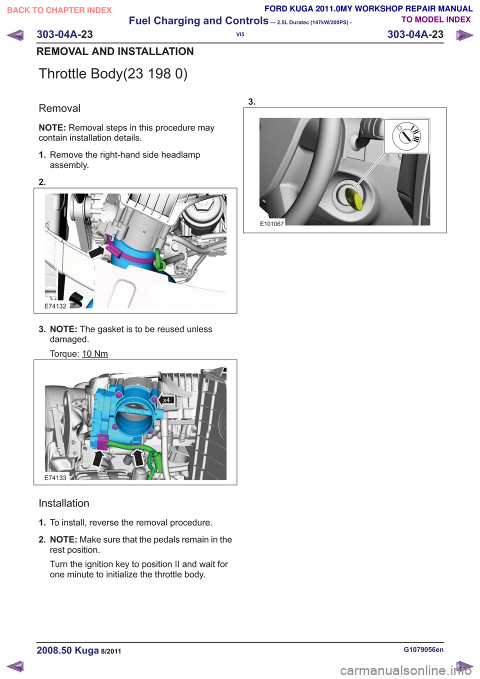 FORD KUGA 2011 1.G Service Manual Throttle Body(23 198 0)
Removal
NOTE:Removal steps in this procedure may
contain installation details.
1. Remove the right-hand side headlamp
assembly.
2.
E74132
3. NOTE: The gasket is to be reused un FORD KUGA 2011 1.G Service Manual Throttle Body(23 198 0)
Removal
NOTE:Removal steps in this procedure may
contain installation details.
1. Remove the right-hand side headlamp
assembly.
2.
E74132
3. NOTE: The gasket is to be reused un