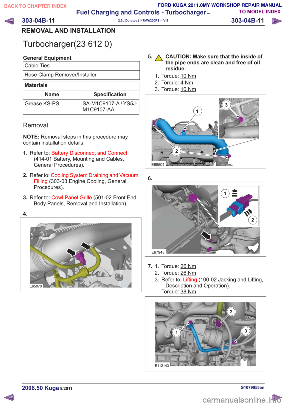 FORD KUGA 2011 1.G Workshop Manual Turbocharger(23 612 0)
General EquipmentCable Ties
Hose Clamp Remover/Installer
Materials
Specification
Name
SA-M1C9107-A / YS5J-
M1C9107-AA
Grease KS-PS
Removal
NOTE:
Removal steps in this procedure FORD KUGA 2011 1.G Workshop Manual Turbocharger(23 612 0)
General EquipmentCable Ties
Hose Clamp Remover/Installer
Materials
Specification
Name
SA-M1C9107-A / YS5J-
M1C9107-AA
Grease KS-PS
Removal
NOTE:
Removal steps in this procedure