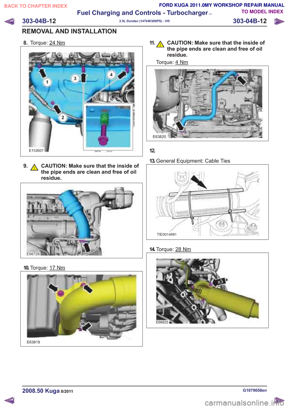 FORD KUGA 2011 1.G User Guide 8.Torque: 24Nm
E112607
4
9. CAUTION: Make sure that the inside of
the pipe ends are clean and free of oil
residue.
10.Torque: 17Nm
E63819
12.
13.General Equipment: Cable Ties
14.Torque: 28Nm
E66825
G1