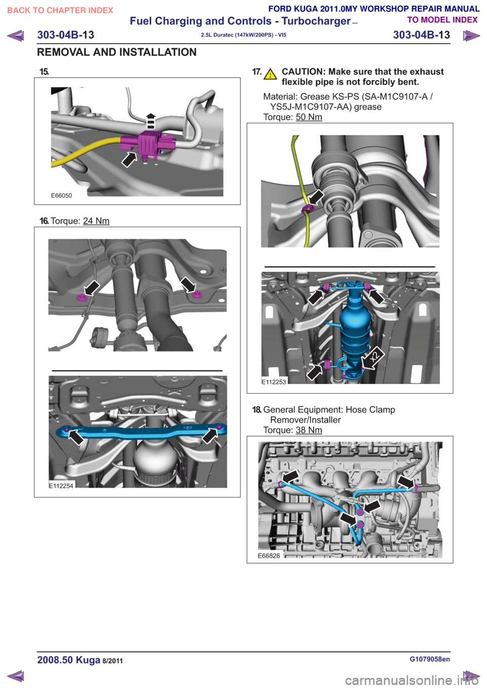 FORD KUGA 2011 1.G User Guide 15.
E66050
16.Torque: 24Nm
E112254
17. CAUTION: Make sure that the exhaust
flexible pipe is not forcibly bent.
Material: Grease KS-PS (SA-M1C9107-A /YS5J-M1C9107-AA) grease
Torque: 50
Nm
E112253
x2
18