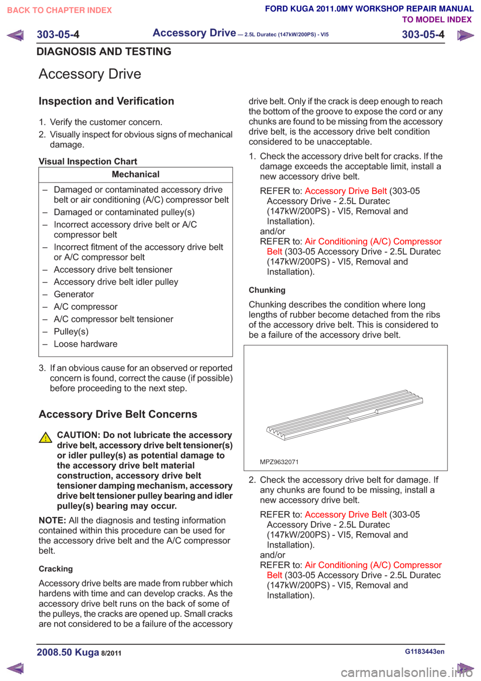 FORD KUGA 2011 1.G Workshop Manual Accessory Drive
Inspection and Verification
1. Verify the customer concern.
2. Visually inspect for obvious signs of mechanicaldamage.
Visual Inspection Chart
Mechanical
– Damaged or contaminated ac