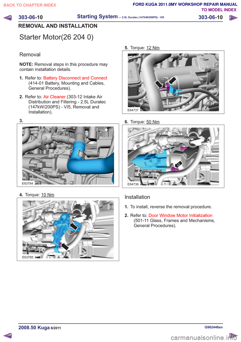 FORD KUGA 2011 1.G Workshop Manual Starter Motor(26 204 0)
Removal
NOTE:Removal steps in this procedure may
contain installation details.
1. Refer to: Battery Disconnect and Connect
(414-01 Battery, Mounting and Cables,
General Procedu FORD KUGA 2011 1.G Workshop Manual Starter Motor(26 204 0)
Removal
NOTE:Removal steps in this procedure may
contain installation details.
1. Refer to: Battery Disconnect and Connect
(414-01 Battery, Mounting and Cables,
General Procedu