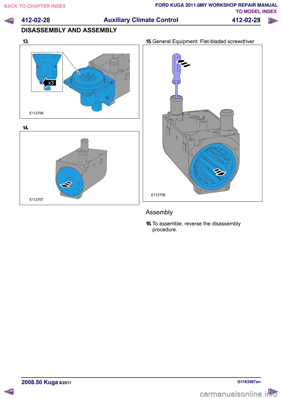 FORD KUGA 2011 1.G Workshop Manual 13.
14. 15.
General Equipment: Flat-bladed screwdriver Assembly
16.
To assemble, reverse the disassembly
procedure. G1163567en
2008.50 Kuga 8/2011 412-02-28
Auxiliary Climate Control
412-02-28
DISASSE