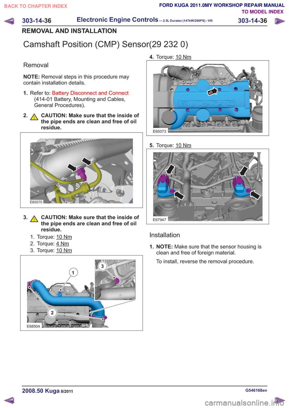 FORD KUGA 2011 1.G Workshop Manual Camshaft Position (CMP) Sensor(29 232 0)
Removal
NOTE:Removal steps in this procedure may
contain installation details.
1. Refer to: Battery Disconnect and Connect
(414-01 Battery, Mounting and Cables FORD KUGA 2011 1.G Workshop Manual Camshaft Position (CMP) Sensor(29 232 0)
Removal
NOTE:Removal steps in this procedure may
contain installation details.
1. Refer to: Battery Disconnect and Connect
(414-01 Battery, Mounting and Cables