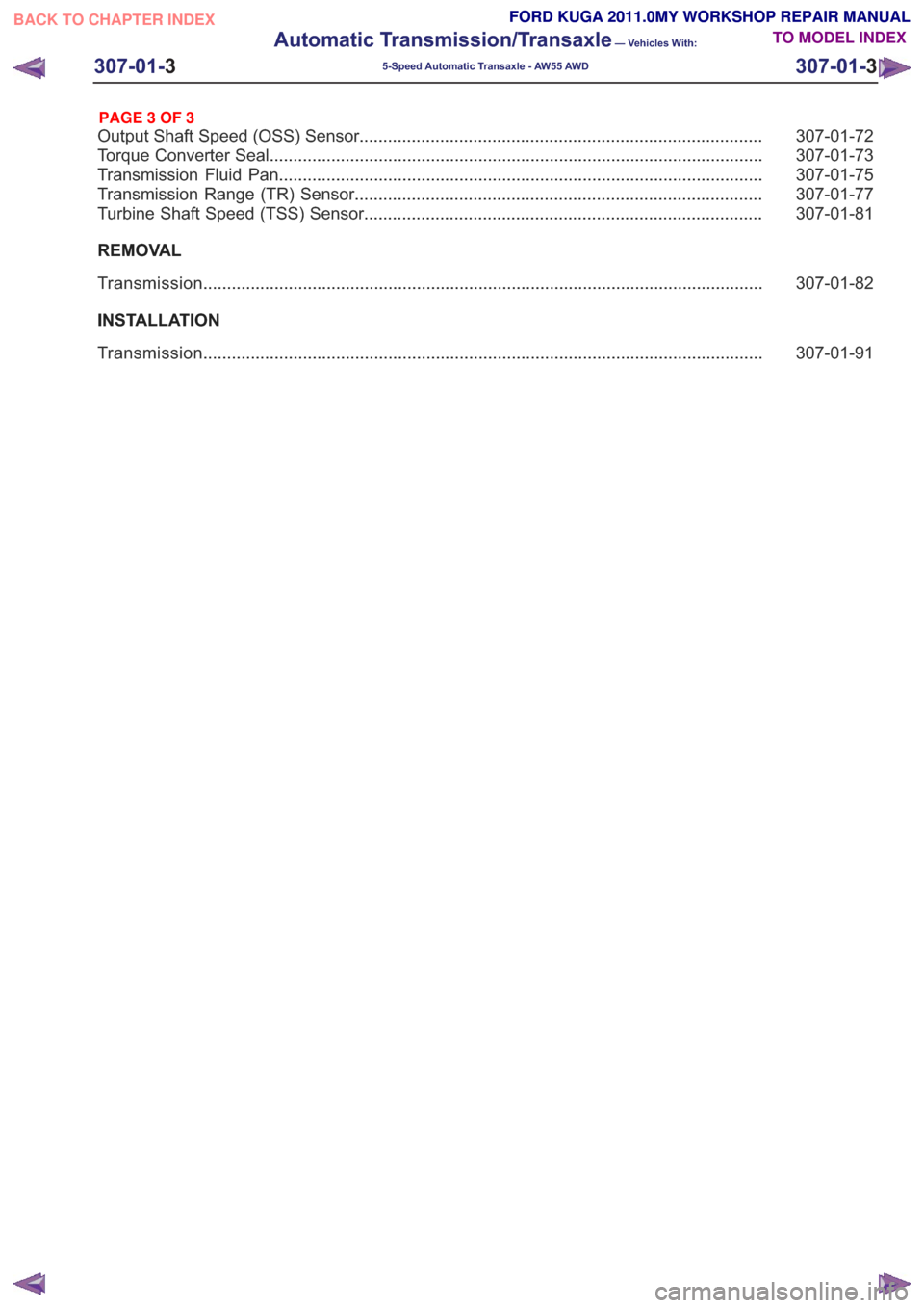 FORD KUGA 2011 1.G Workshop Manual 307-01-72
Output Shaft Speed (OSS) Sensor ........................................................................\
.............
307-01-73
Torque Converter Seal ...................................... FORD KUGA 2011 1.G Workshop Manual 307-01-72
Output Shaft Speed (OSS) Sensor ........................................................................\
.............
307-01-73
Torque Converter Seal ......................................
