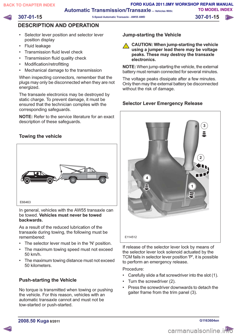 FORD KUGA 2011 1.G Workshop Manual • Selector lever position and selector leverposition display
• Fluid leakage
• Transmission fluid level check
• Transmission fluid quality check
• Modification/retrofitting
• Mechanical da FORD KUGA 2011 1.G Workshop Manual • Selector lever position and selector leverposition display
• Fluid leakage
• Transmission fluid level check
• Transmission fluid quality check
• Modification/retrofitting
• Mechanical da
