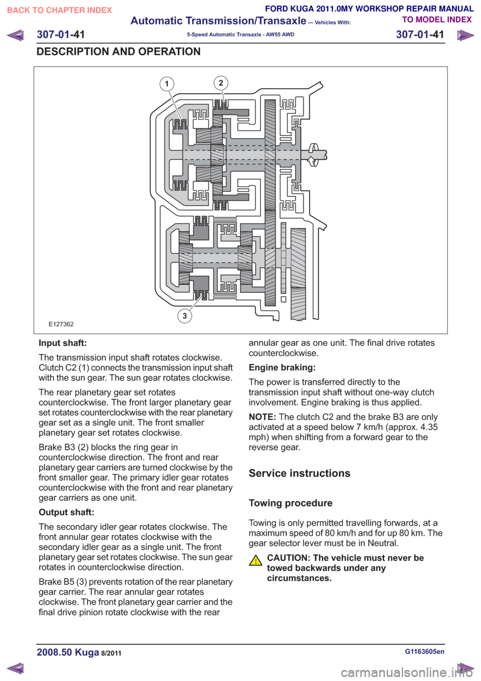 FORD KUGA 2011 1.G Workshop Manual E127362
12
3
Input shaft:
The transmission input shaft rotates clockwise.
Clutch C2 (1) connects the transmission input shaft
with the sun gear. The sun gear rotates clockwise.
The rear planetary gear FORD KUGA 2011 1.G Workshop Manual E127362
12
3
Input shaft:
The transmission input shaft rotates clockwise.
Clutch C2 (1) connects the transmission input shaft
with the sun gear. The sun gear rotates clockwise.
The rear planetary gear