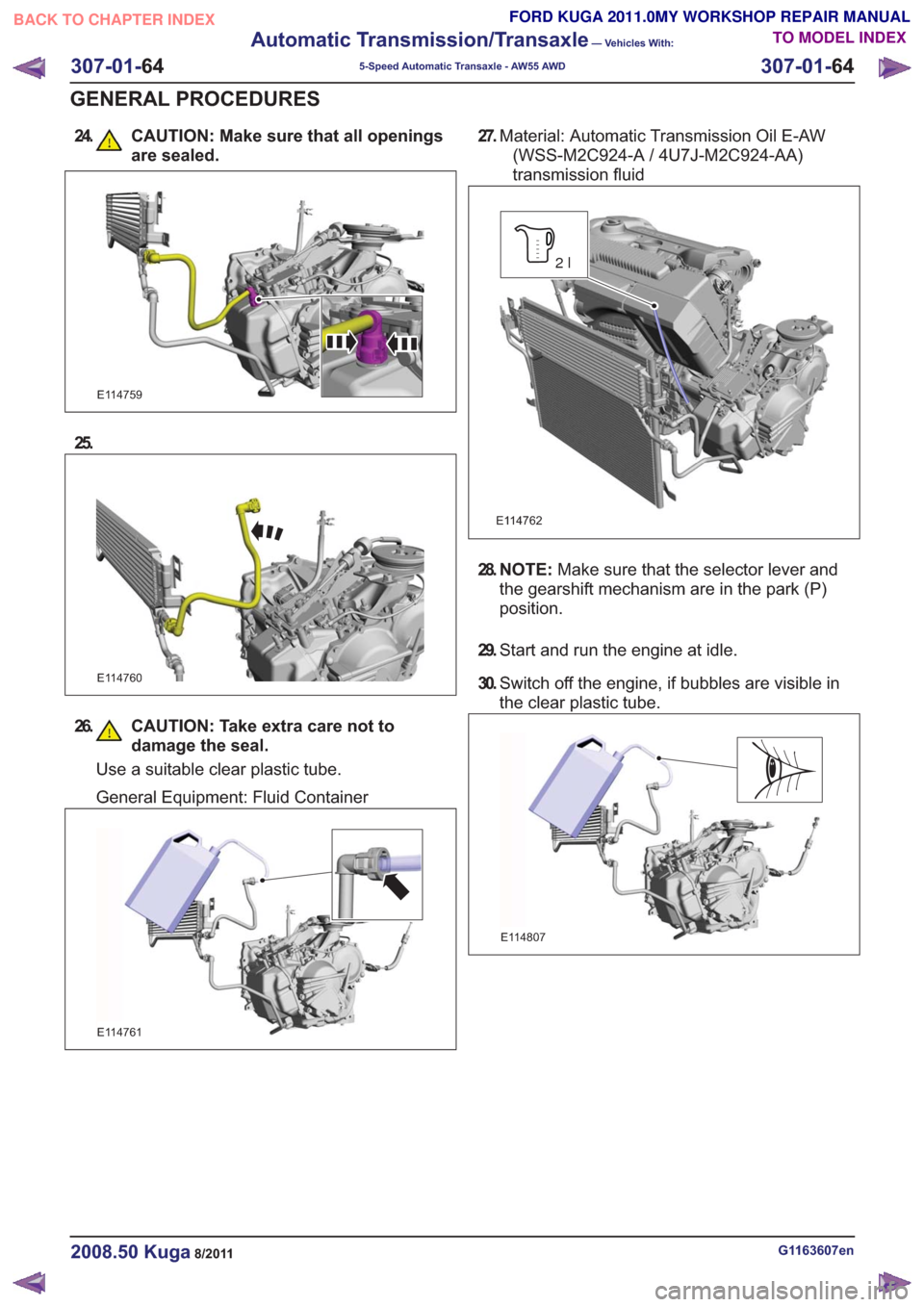 FORD KUGA 2011 1.G Workshop Manual 24. CAUTION: Make sure that all openingsare sealed.
E114759
25.
E114760
26. CAUTION: Take extra care not todamage the seal.
Use a suitable clear plastic tube.
General Equipment: Fluid Container
E11476 FORD KUGA 2011 1.G Workshop Manual 24. CAUTION: Make sure that all openingsare sealed.
E114759
25.
E114760
26. CAUTION: Take extra care not todamage the seal.
Use a suitable clear plastic tube.
General Equipment: Fluid Container
E11476