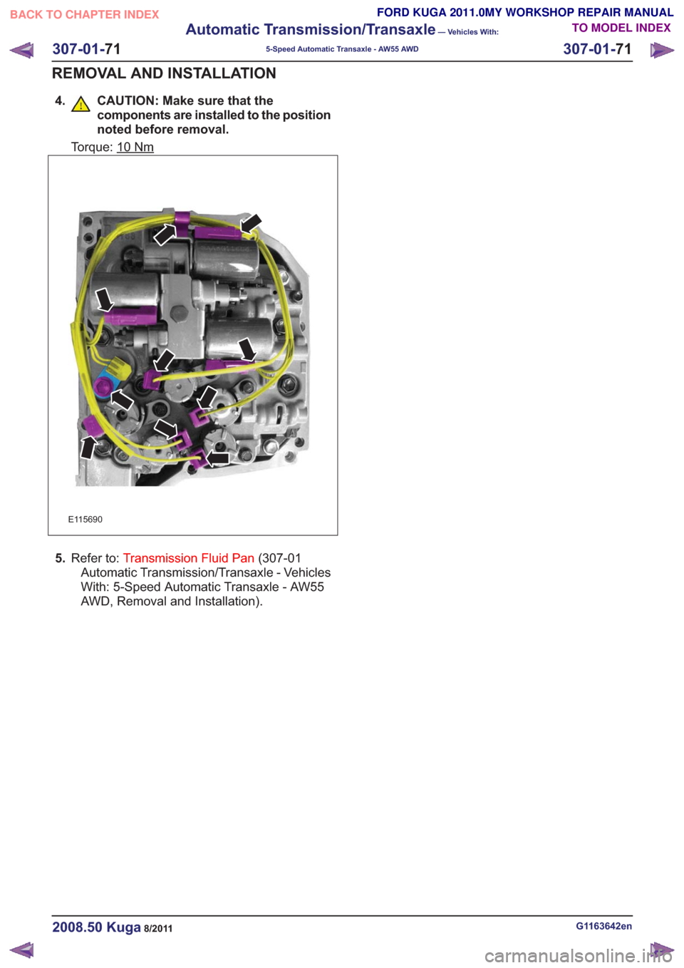 FORD KUGA 2011 1.G Workshop Manual 4. CAUTION: Make sure that thecomponents are installed to the position
noted before removal.
Torque: 10Nm
E115690
5.Refer to: Transmission Fluid Pan (307-01
Automatic Transmission/Transaxle - Vehicles FORD KUGA 2011 1.G Workshop Manual 4. CAUTION: Make sure that thecomponents are installed to the position
noted before removal.
Torque: 10Nm
E115690
5.Refer to: Transmission Fluid Pan (307-01
Automatic Transmission/Transaxle - Vehicles