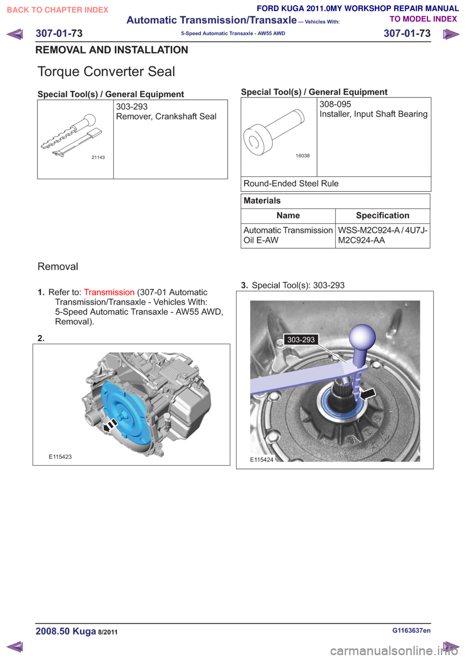 FORD KUGA 2011 1.G Workshop Manual Torque Converter Seal
Special Tool(s) / General Equipment303-293
Remover, Crankshaft Seal
21143
Special Tool(s) / General Equipment308-095
Installer, Input Shaft Bearing
16038
Round-Ended Steel Rule
M