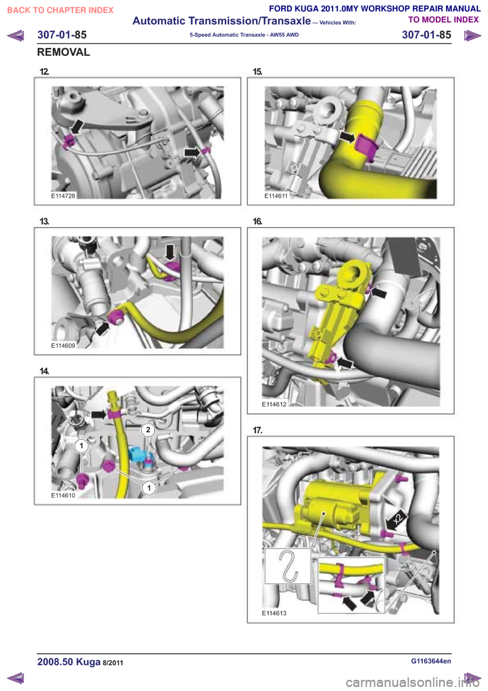 FORD KUGA 2011 1.G Workshop Manual 12.
E114610
15.
G1163644en2008.50 Kuga8/2011
307-01-85
Automatic Transmission/Transaxle
— Vehicles With:
5-Speed Automatic Transaxle - AW55 AWD
307-01- 85
REMOVAL
TO MODEL INDEX
BACK TO CHAPTER INDE