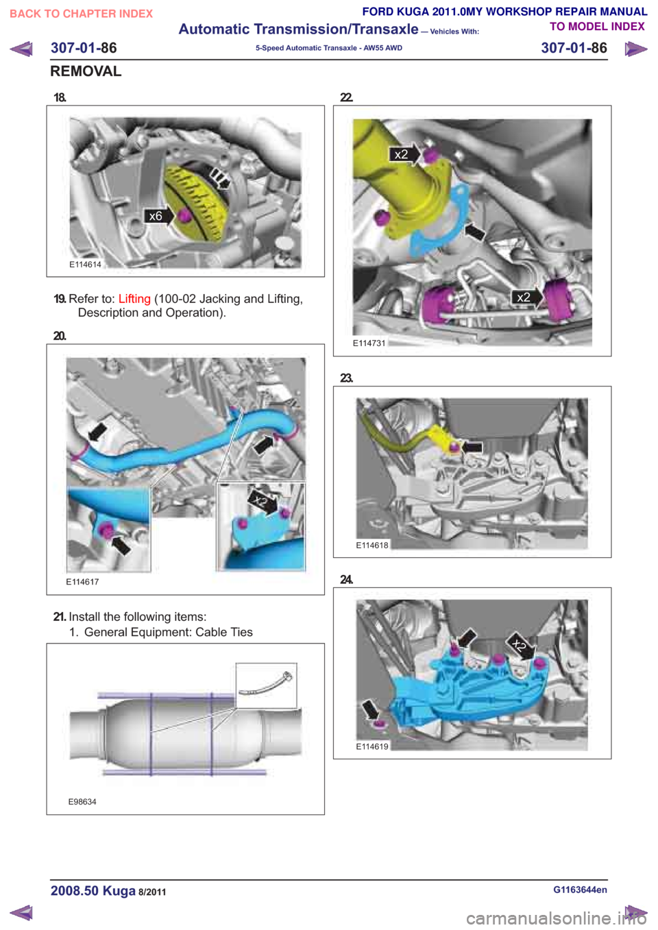 FORD KUGA 2011 1.G Workshop Manual 18.
E114614
19.Refer to: Lifting(100-02 Jacking and Lifting,
Description and Operation).
20.
E114617
21. Install the following items:
1. General Equipment: Cable Ties
E98634
22.
x2
E114731
23.
E114618