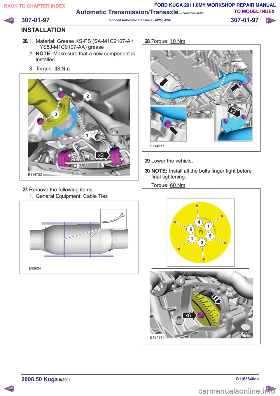 FORD KUGA 2011 1.G Workshop Manual 26.Material: Grease KS-PS (SA-M1C9107-A /
YS5J-M1C9107-AA) grease
1.
2.
NOTE: Make sure that a new component is
installed.
3. Torque: 48
Nm
x2
2
3
1
x2
2
3
1
E114732
27. Remove the following items:
1.