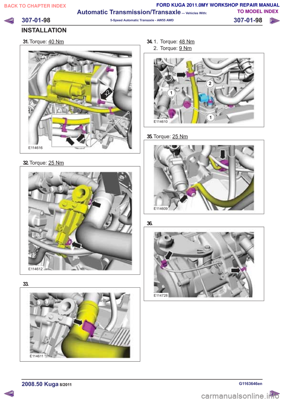 FORD KUGA 2011 1.G Workshop Manual 31.Torque: 40Nm
E114616
32.Torque: 25
E114612
33.
E114611
34. Torque: 48Nm1.
2. Torque: 9
Nm
G1163646en2008.50 Kuga8/2011
307-01- 98
Automatic Transmission/Transaxle
— Vehicles With:
5-Speed Automat
