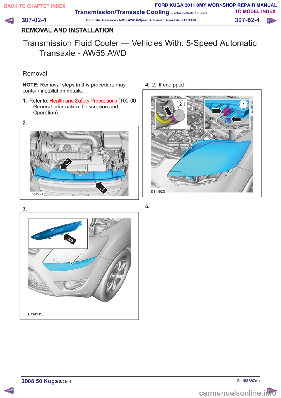 FORD KUGA 2011 1.G Workshop Manual Transmission Fluid Cooler — Vehicles With: 5-Speed AutomaticTransaxle - AW55 AWD
Removal
NOTE: Removal steps in this procedure may
contain installation details.
1. Refer to: Health and Safety Precau