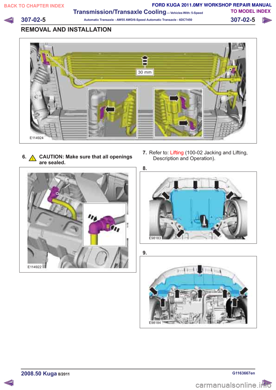 FORD KUGA 2011 1.G Workshop Manual E114922
7.Refer to: Lifting(100-02 Jacking and Lifting,
Description and Operation).
8.
E98184
G1163667en2008.50 Kuga8/2011
307-02- 5
Transmission/Transaxle Cooling
— Vehicles With: 5-Speed
Automatic