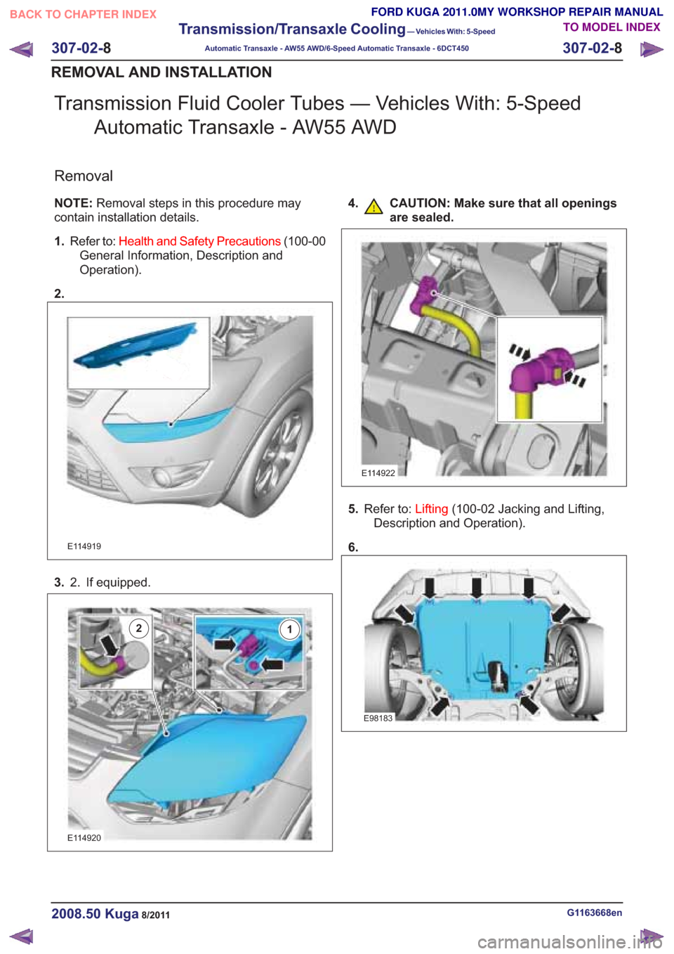 FORD KUGA 2011 1.G Workshop Manual Transmission Fluid Cooler Tubes — Vehicles With: 5-SpeedAutomatic Transaxle - AW55 AWD
Removal
NOTE: Removal steps in this procedure may
contain installation details.
1. Refer to: Health and Safety 