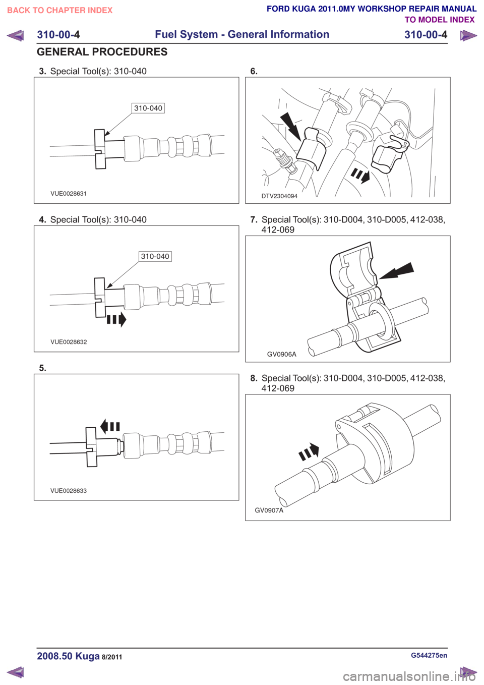 FORD KUGA 2011 1.G Workshop Manual 3.Special Tool(s): 310-040
VUE0028631
310-040
4.Special Tool(s): 310-040
VUE0028632
310-040
5.
VUE0028633
6.
DTV2304094
7.Special Tool(s): 310-D004, 310-D005, 412-038,
412-069
GV0906A
8.Special Tool(s FORD KUGA 2011 1.G Workshop Manual 3.Special Tool(s): 310-040
VUE0028631
310-040
4.Special Tool(s): 310-040
VUE0028632
310-040
5.
VUE0028633
6.
DTV2304094
7.Special Tool(s): 310-D004, 310-D005, 412-038,
412-069
GV0906A
8.Special Tool(s
