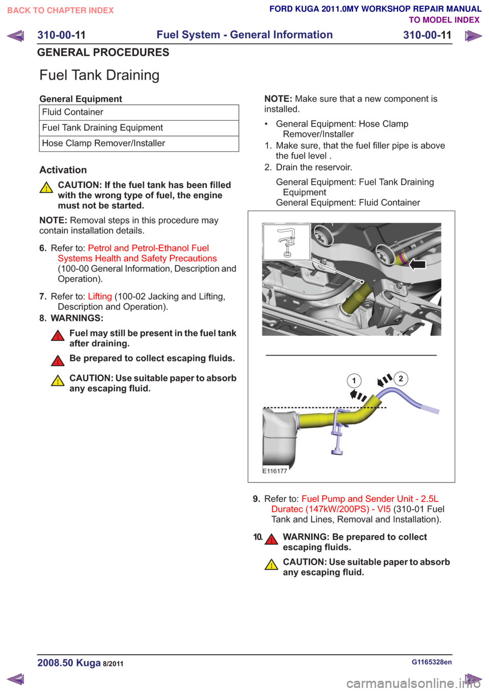 FORD KUGA 2011 1.G Workshop Manual Fuel Tank Draining
General EquipmentFluid Container
Fuel Tank Draining Equipment
Hose Clamp Remover/Installer
Activation
CAUTION: If the fuel tank has been filled
with the wrong type of fuel, the engi FORD KUGA 2011 1.G Workshop Manual Fuel Tank Draining
General EquipmentFluid Container
Fuel Tank Draining Equipment
Hose Clamp Remover/Installer
Activation
CAUTION: If the fuel tank has been filled
with the wrong type of fuel, the engi