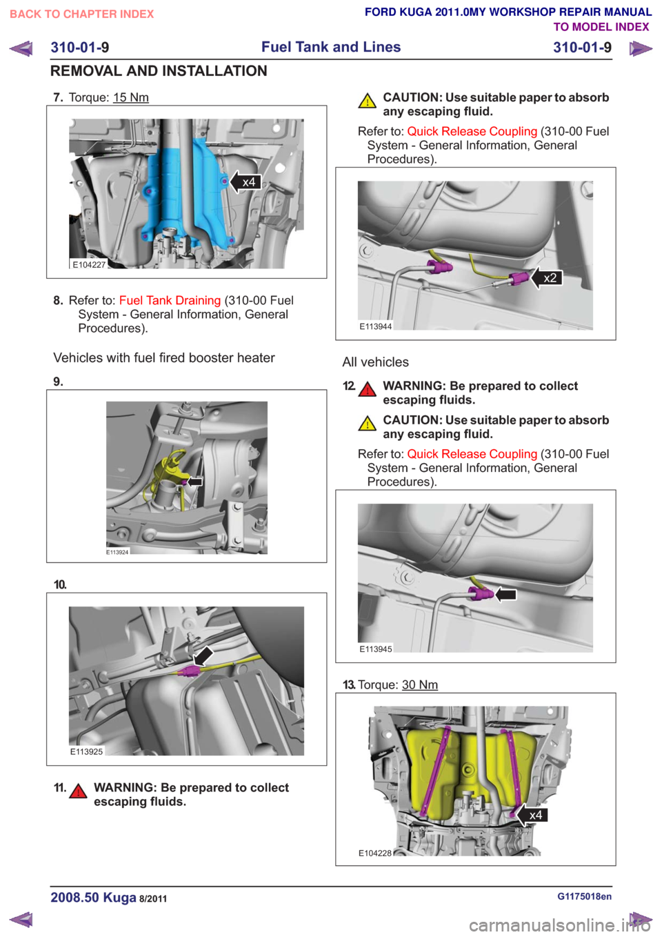FORD KUGA 2011 1.G Workshop Manual 7.Torque: 15Nm
x4x4
E104227
8.Refer to: Fuel Tank Draining (310-00 Fuel
System - General Information, General
Procedures).
Vehicles with fuel fired booster heater
9.
E113924
10.
E113925
11. WARNING: B