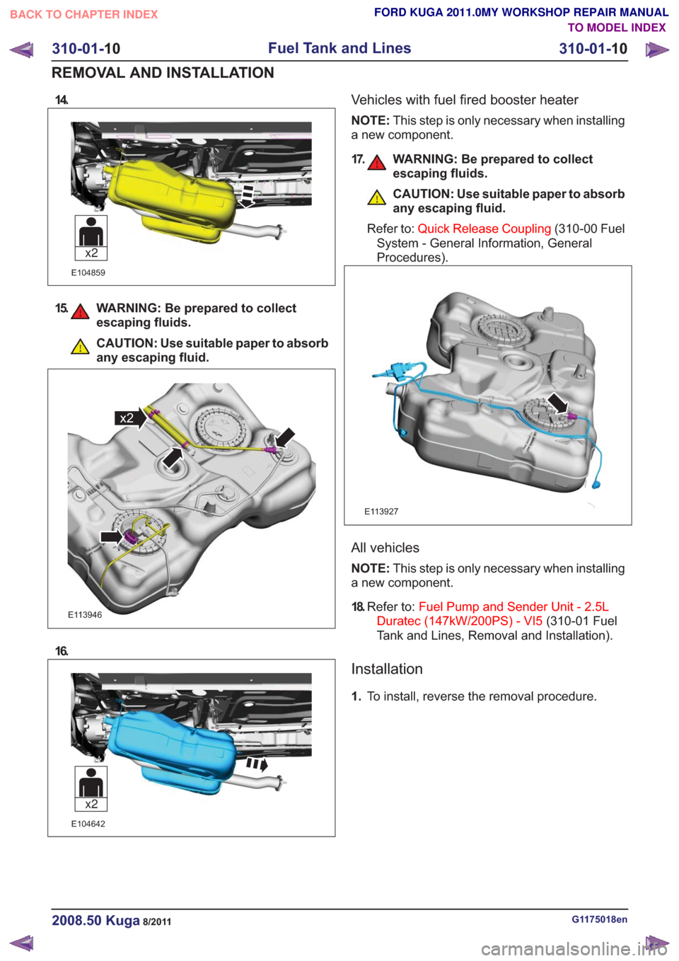 FORD KUGA 2011 1.G Workshop Manual 14.
E104859
x2
15. WARNING: Be prepared to collectescaping fluids.
CAUTION: Use suitable paper to absorb
any escaping fluid.
x2x2
E113946
16.
E104642
x2
Vehicles with fuel fired booster heater
NOTE:Th