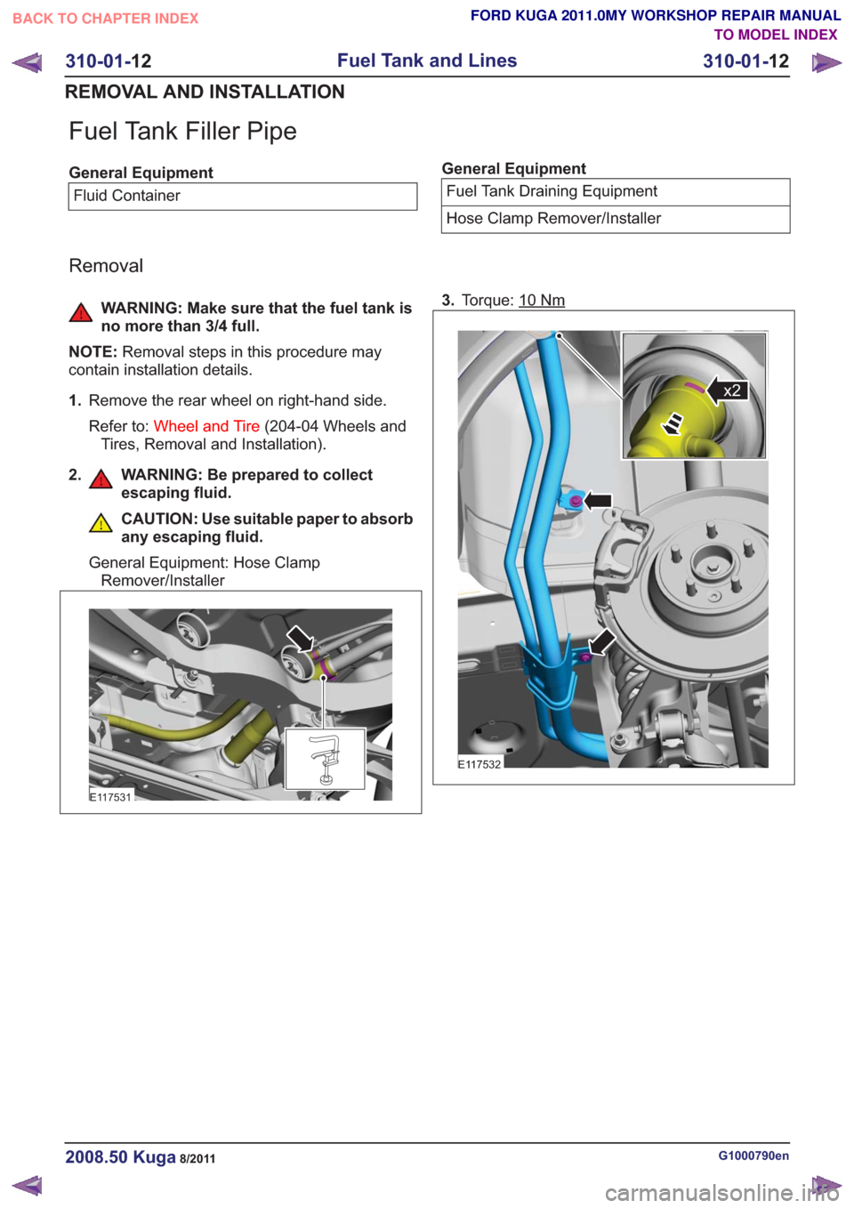 FORD KUGA 2011 1.G Manual PDF Fuel Tank Filler Pipe
General EquipmentFluid ContainerGeneral EquipmentFuel Tank Draining Equipment
Hose Clamp Remover/Installer
Removal
WARNING: Make sure that the fuel tank is
no more than 3/4 full.