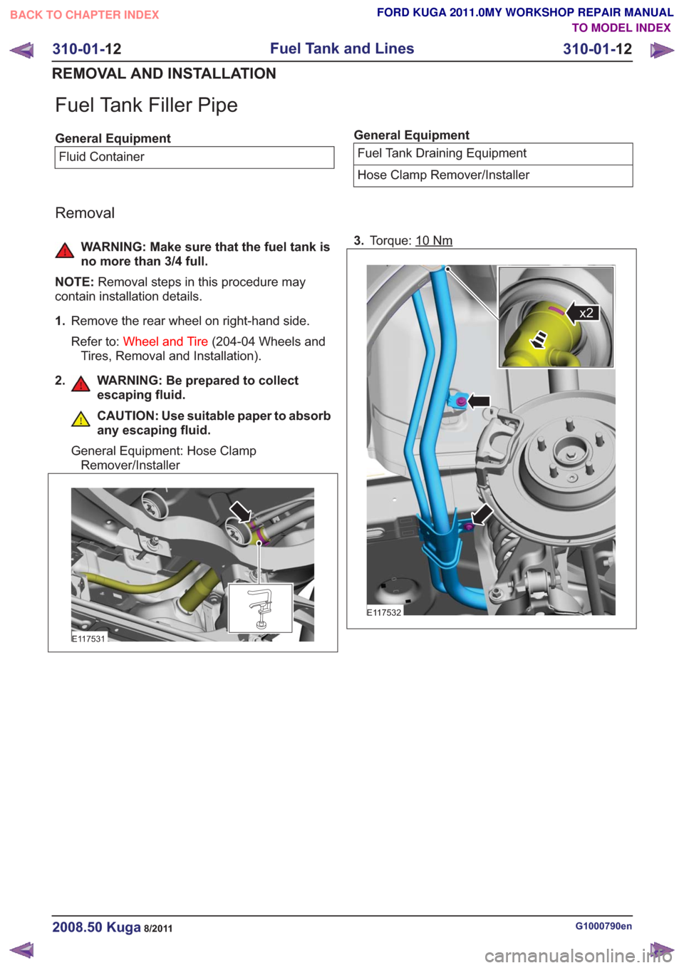 FORD KUGA 2011 1.G Workshop Manual Fuel Tank Filler Pipe
General EquipmentFluid ContainerGeneral EquipmentFuel Tank Draining Equipment
Hose Clamp Remover/Installer
Removal
WARNING: Make sure that the fuel tank is
no more than 3/4 full. FORD KUGA 2011 1.G Workshop Manual Fuel Tank Filler Pipe
General EquipmentFluid ContainerGeneral EquipmentFuel Tank Draining Equipment
Hose Clamp Remover/Installer
Removal
WARNING: Make sure that the fuel tank is
no more than 3/4 full.