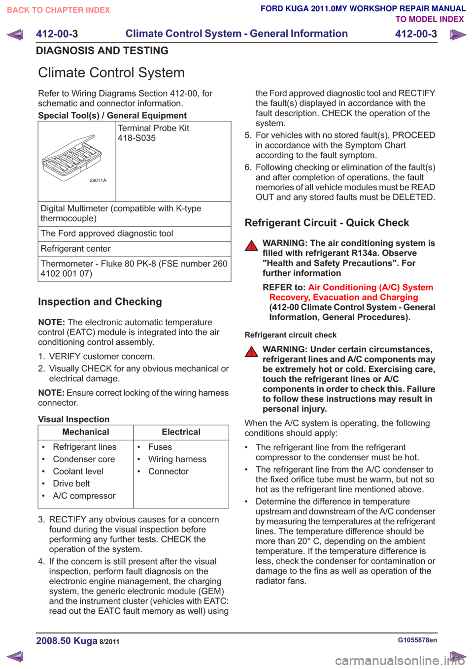 FORD KUGA 2011 1.G Workshop Manual Climate Control System
Refer to Wiring Diagrams Section 412-00, for
schematic and connector information.
Special Tool(s) / General EquipmentTerminal Probe Kit
418-S035
29011A
Digital Multimeter (compa FORD KUGA 2011 1.G Workshop Manual Climate Control System
Refer to Wiring Diagrams Section 412-00, for
schematic and connector information.
Special Tool(s) / General EquipmentTerminal Probe Kit
418-S035
29011A
Digital Multimeter (compa