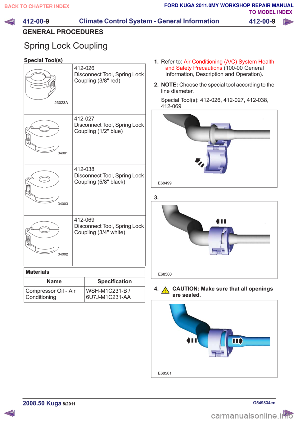 FORD KUGA 2011 1.G Workshop Manual Spring Lock Coupling
Special Tool(s)412-026
Disconnect Tool, Spring Lock
Coupling (3/8" red)
23023A
412-027
Disconnect Tool, Spring Lock
Coupling (1/2" blue)
34001
412-038
Disconnect Tool, Spring Lock